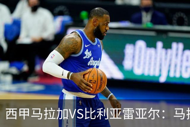 西甲马拉加VS比利亚雷亚尔：马拉加死守同乐城黄色潜水艇客场破局